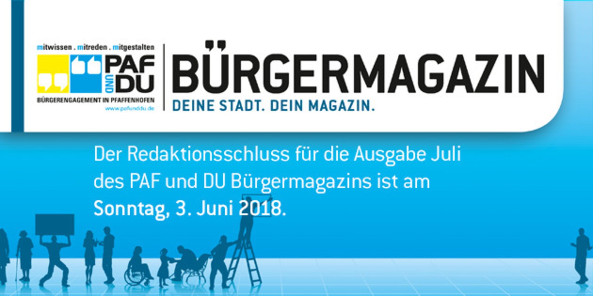 3. Juni Redaktionsschluss für das PAF und DUBürgermagazin Ausgabe